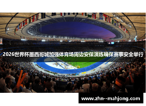 2026世界杯墨西哥城加强体育场周边安保演练确保赛事安全举行